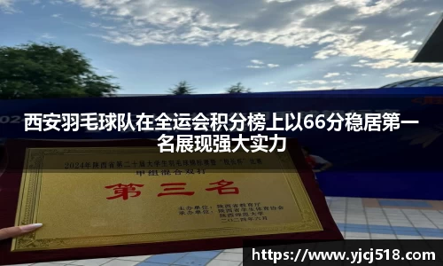 西安羽毛球队在全运会积分榜上以66分稳居第一名展现强大实力